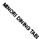 MINORI DINING TABLE
