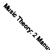 Music Theory: 2 Manuscripts in 1: The Complete Guide From Beginner to Intermedi