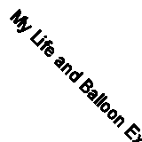 My Life and Balloon Experiences (Classic Reprint)