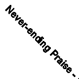 Never-ending Praise - Full Music - Vocal - Book
