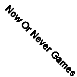 Now Or Never Games Fast Free UK Postage 638592245228