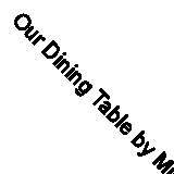 Our Dining Table by Mita Ori (Paperback, 2019)
