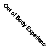 Out of Body Experiences: A practical guide to exploring the Astral Plane: Volum