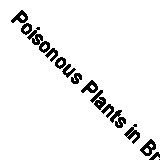 Poisonous Plants in Britain and Their Effects on Animals and Man: 161 (Reference