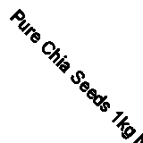 Pure Chia Seeds 1kg Natural Weight Loss & Detox With Raw Whole Chia Free P&P