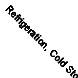 Refrigeration, Cold Storage and Ice-Making (Classic Reprint)