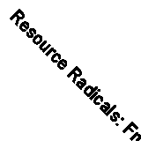 Resource Radicals: From Petro-Nationalism to Post-Extractivism in Ecuador by...
