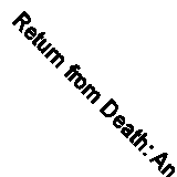Return from Death: An Exploration of the Near-death Experience By Margot Grey