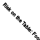 Risk on the Table: Food Production, Health, and the Environment by Angela N....