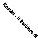 Rossini - Il Barbiere di Siviglia * High .