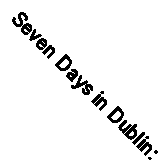 Seven Days in Dublin: Everything to See and Do By Shane Kennedy,Gerry Boland