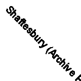 Shaftesbury (Archive Photographs) By Eric Olsen