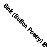 Sink (Button Poetry) By Desiree Dallagiacomo