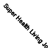 Super Health Living Journal: The Seven Golden Keys to Lifelong Vitality By K. C