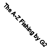 The A-Z Fishing by G2 Entertainment. Hardcover. 1905828438. Good