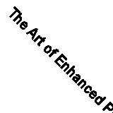 The Art of Enhanced Photography: Extending the Photographic Image By James Luci