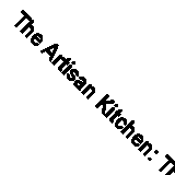 The Artisan Kitchen: The science, practice and possibilities by James...