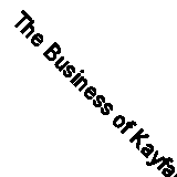 The Business of Kayfabe: Turning Wrestlers' Secrets Into a Million Dollars By S
