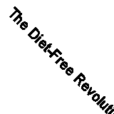 The Diet-Free Revolution: 10 Steps to Free Yourself from the Diet Cycle with Mi