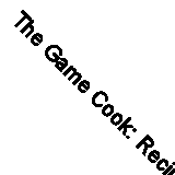 The Game Cook: Recipes inspired by a conversation in my butcher's shop by...