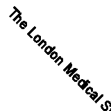 The London Medical Student, and Curiosities of Medical Experience