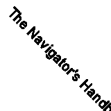 The Navigator's Handbook: Essential Methods and Equipment--And How to Use Them 