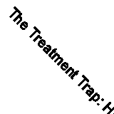 The Treatment Trap: How the Overuse..., Janardan Prasad