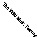 The Wild Muir: Twenty-Two of John Muir's Greatest Adventures By John Muir, Lee