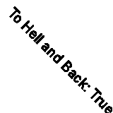 To Hell and Back: True Life Experiences of Bomber Command at War by Rolfe, Mel. 