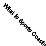 What Is Sports Coaching? (Coaching Essentials) By Andy Miles, Warwick Andrews,