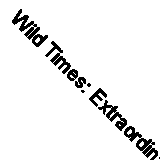 Wild Times: Extraordinary Experiences Connecting with Nature in Britain (Bradt T