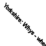 Yorkshire: Whys - wherefores - whats - and whens : records and other home truth