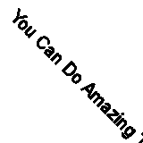 You Can Do Amazing Things: A Child's Guide to Dealing with Change and New Chall