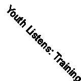 Youth Listens: Training and Supporting Peer Mentors by Harvey, Marilyn