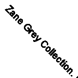 Zane Grey Collection. Riders of the Purple Sage By Grey, Zane Zane Grey,